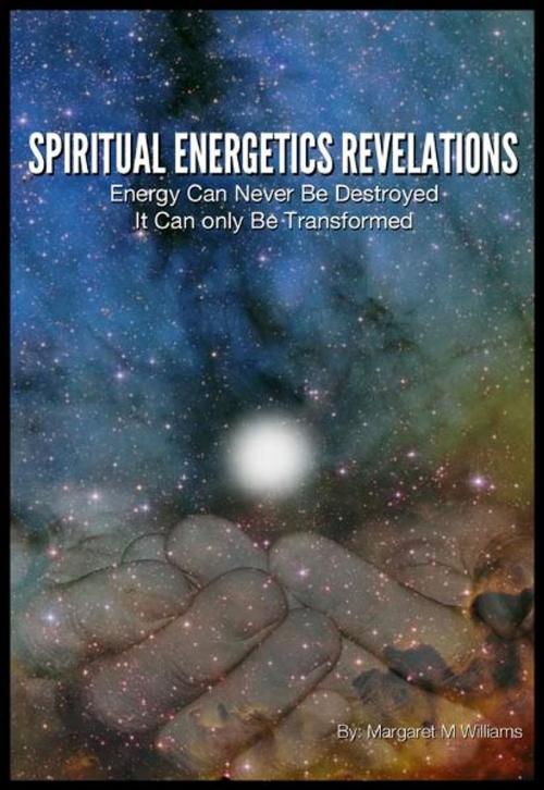 Cover of the book Spiritual Energetics Revelations by Margaret M. Williams, BookBaby