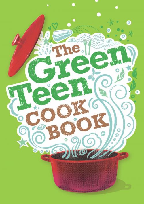 Cover of the book The Green Teen Cookbook by Laurane Marchive, Sophia Robson, Andy Gold, Sarah Veniard, Barry Hallinger, Edward Gosling, Chloe Harris, Rhea Kantam, Amelia Wells, Aurora Metro Books