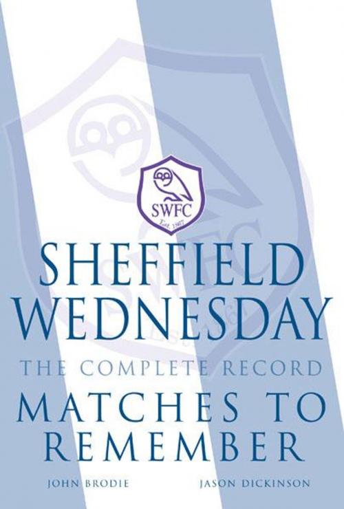 Cover of the book Sheffield Wednesday The Complete Record: Matches to Remember by John Brodie, Jason Dickinson, JMD Media