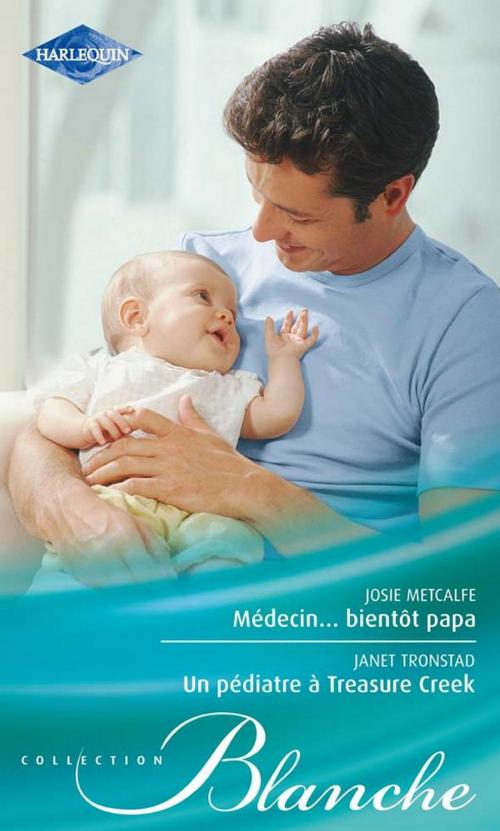 Cover of the book Médecin... bientôt papa - Un pédiatre à Treasure Creek by Josie Metcalfe, Janet Tronstad, Harlequin