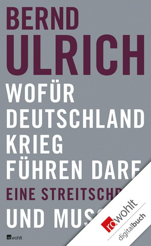 Cover of the book Wofür Deutschland Krieg führen darf. Und muss. by Bernd Ulrich, Rowohlt E-Book