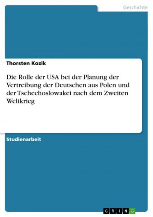 Cover of the book Die Rolle der USA bei der Planung der Vertreibung der Deutschen aus Polen und der Tschechoslowakei nach dem Zweiten Weltkrieg by Thorsten Kozik, GRIN Verlag