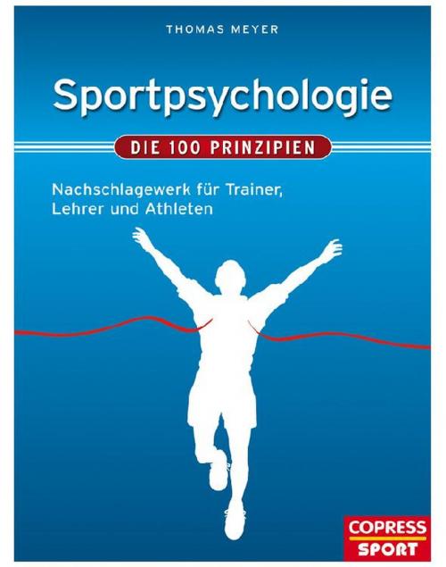 Cover of the book Sportpsychologie - Die 100 Prinzipien by Thomas Meyer, Copress Sport