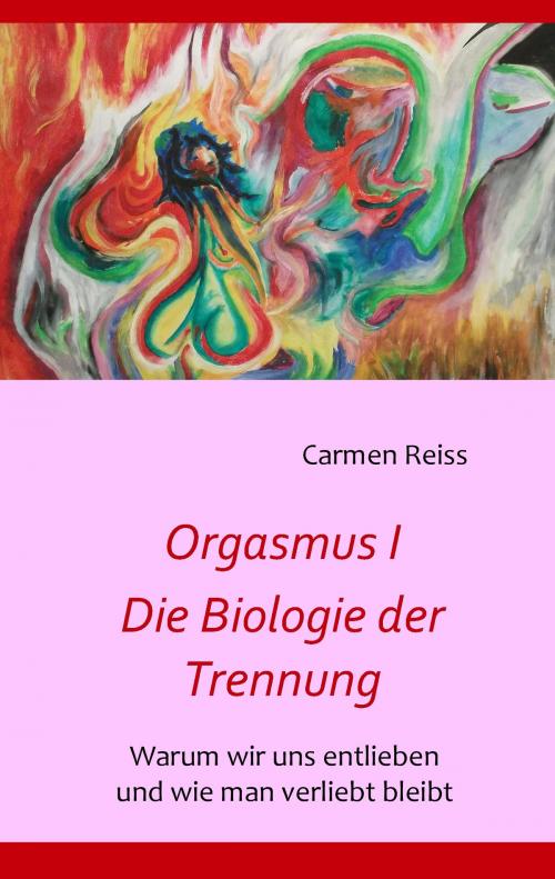 Cover of the book Orgasmus I - Die Biologie der Trennung by Carmen Reiss, Books on Demand