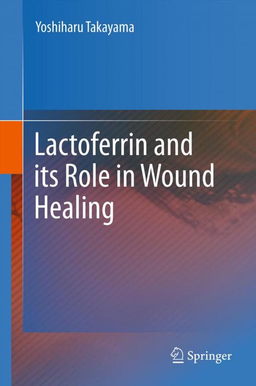 Cover of the book Lactoferrin and its Role in Wound Healing by Yoshiharu Takayama, Springer Netherlands