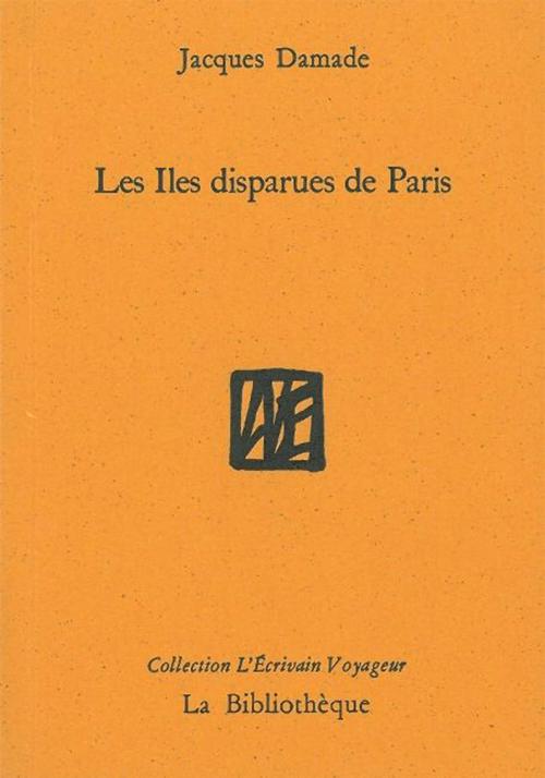 Cover of the book Les îles disparues de Paris by Jacques Damade, La Bibliothčque