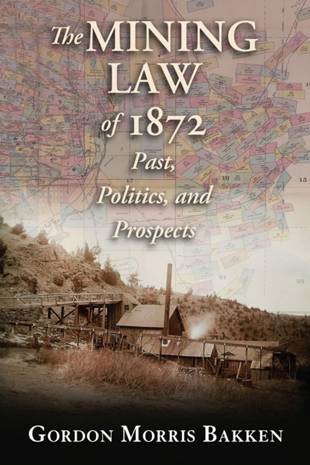 Big bigCover of The Mining Law of 1872: Past, Politics, and Prospects