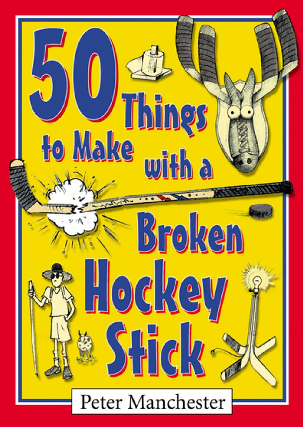 Big bigCover of 50 Things to Make with a Broken Hockey Stick