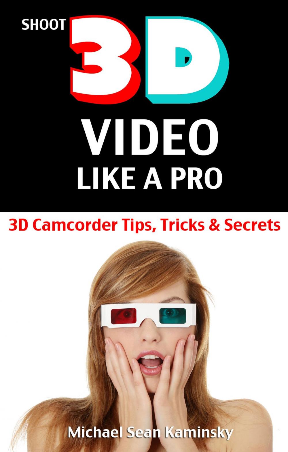 Big bigCover of Shoot 3D Video Like a Pro: 3D Camcorder Tips, Tricks & Secrets - the 3D Movie Making Manual They Forgot to Include