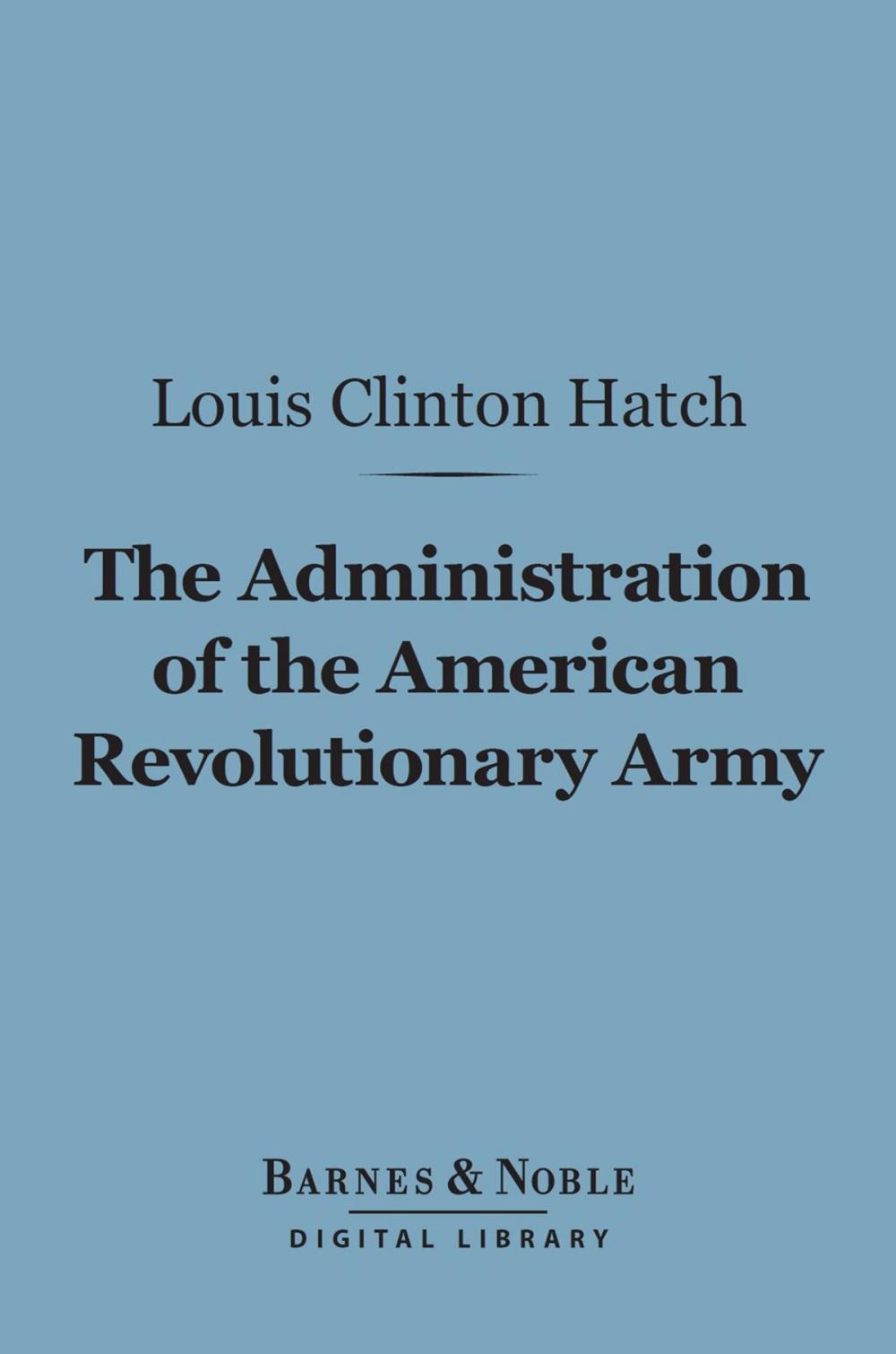 Big bigCover of The Administration of the American Revolutionary Army (Barnes & Noble Digital Library)