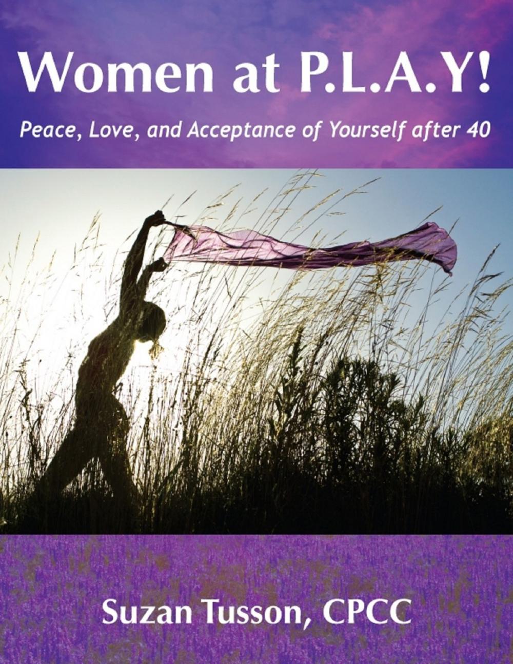 Big bigCover of Women at P.L.A.Y! Peace, Love, and Acceptance of Yourself after 40