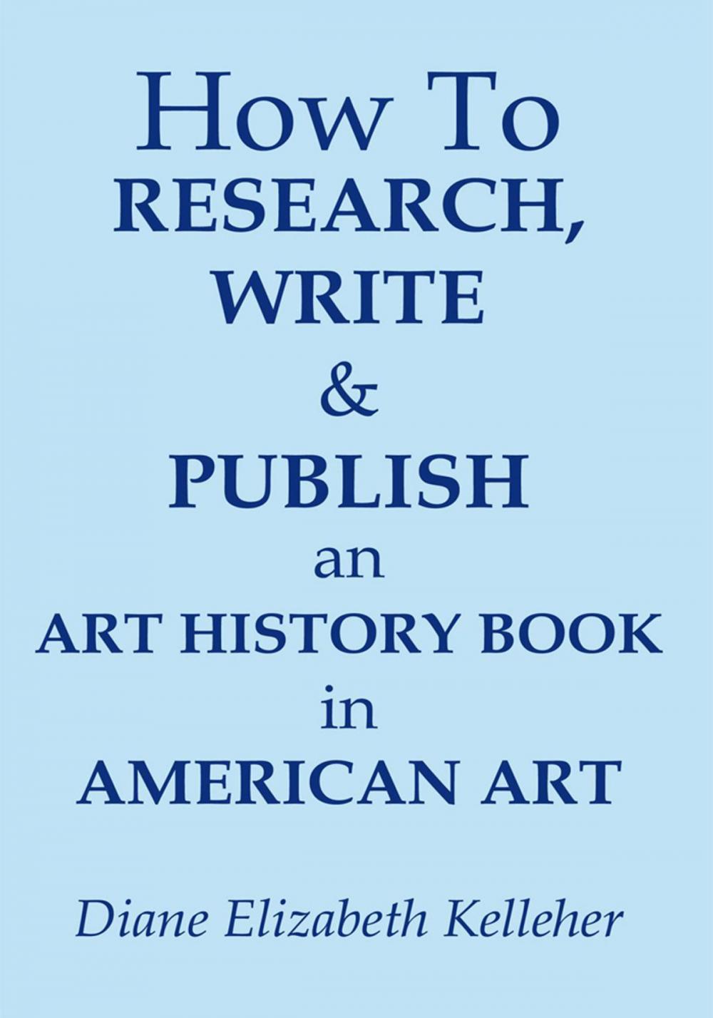 Big bigCover of How to Research, Write and Publish an Art History Book in American Art