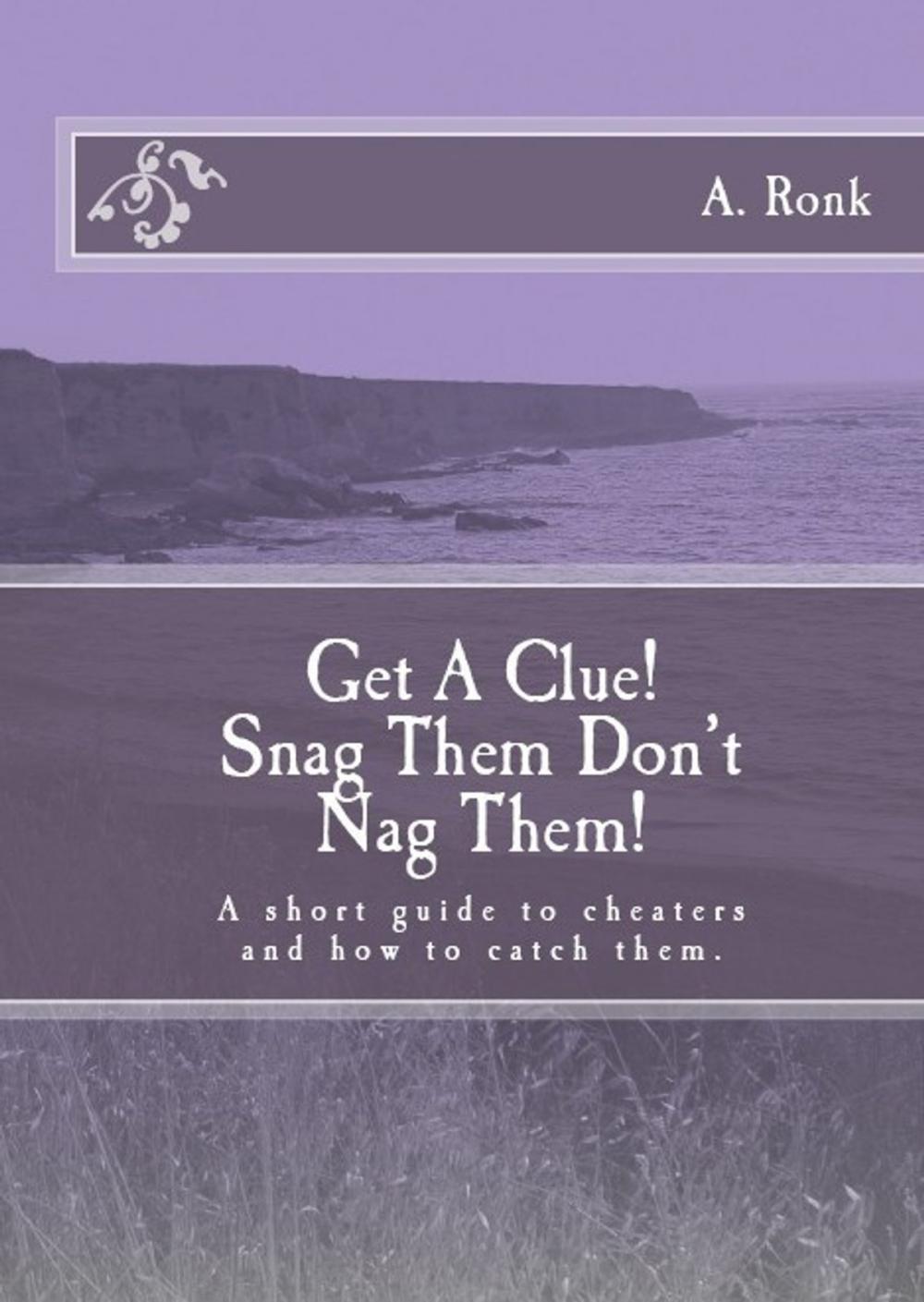 Big bigCover of Get a Clue! Snag them don't nag them! A short guide to cheaters and how to catch them