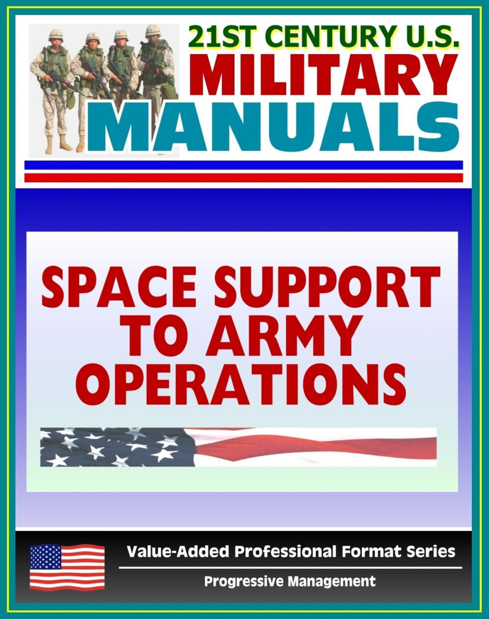 Big bigCover of 21st Century U.S. Military Manuals: Space Support to Army Operations (FM 100-18) Defense Department Space Policy, Military Space Systems (Value-Added Professional Format Series)