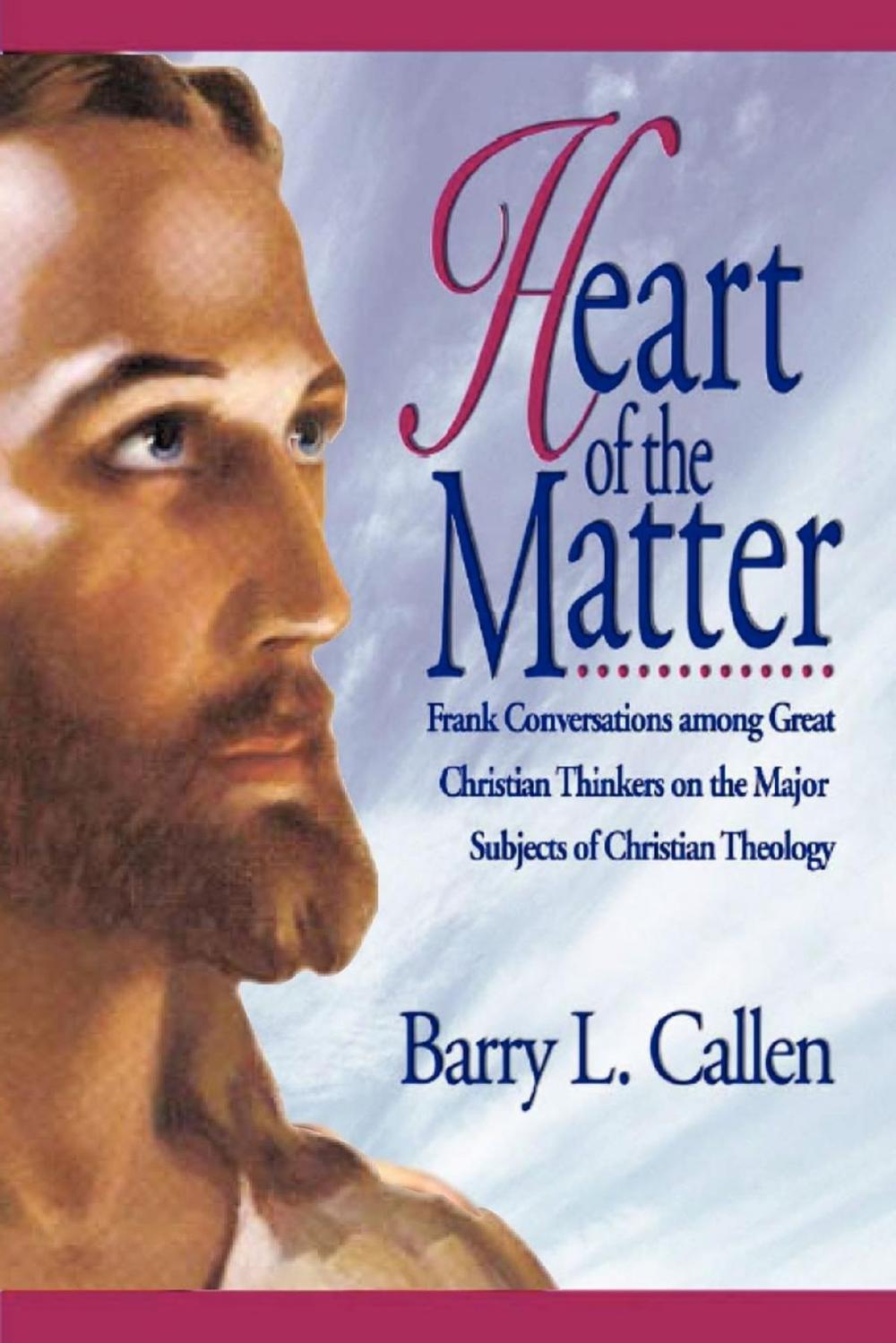 Big bigCover of Heart of the Matter: Frank Conversations among Great Christian Thinkers on the Major Subjects of Christian Theology