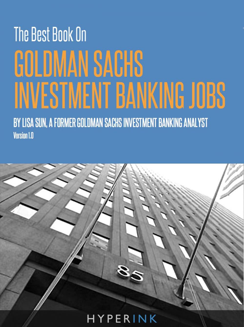 Big bigCover of The Best Book On Goldman Sachs Investment Banking Jobs: An experienced former Goldman Sachs analyst, shares her secrets to landing a Goldman Sachs investment banking job.