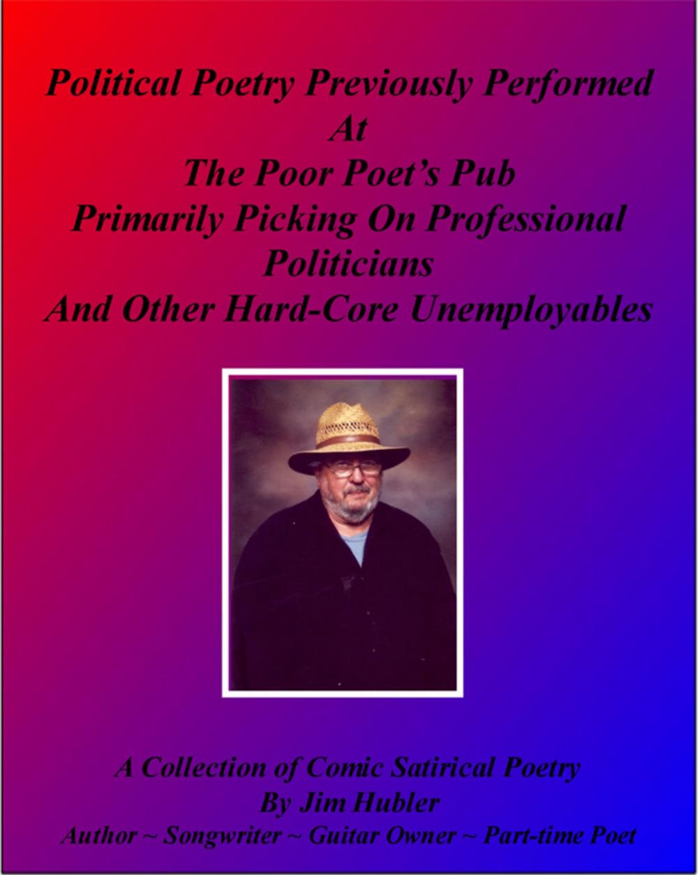 Big bigCover of Political Poetry Previously Performed At The Poor Poet's Pub Primarily Picking On Professional Politicians And Other Hard-core Unemployables