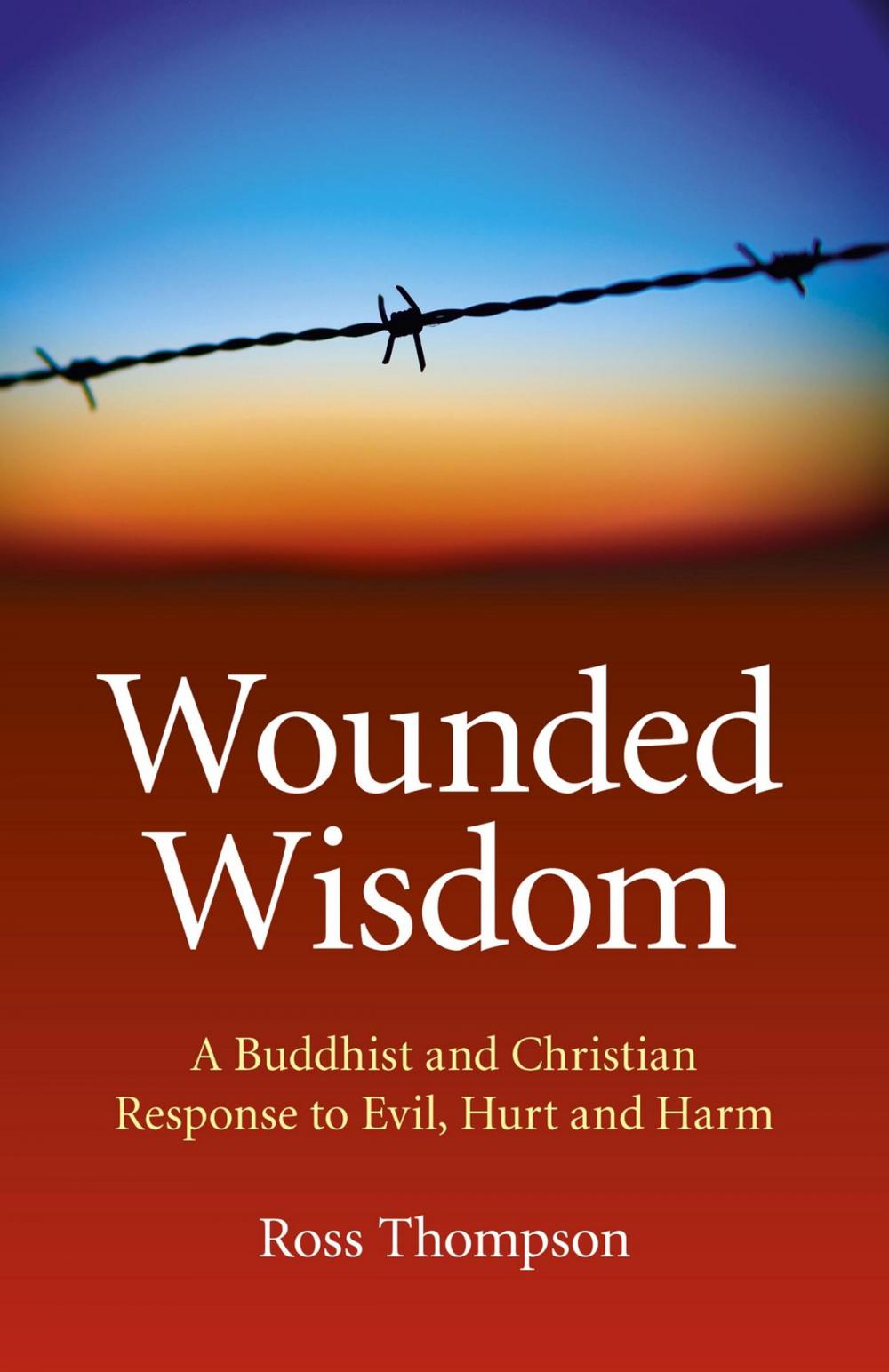 Big bigCover of Wounded Wisdom: A Buddhist and Christian Response to Evil, Hurt and Harm