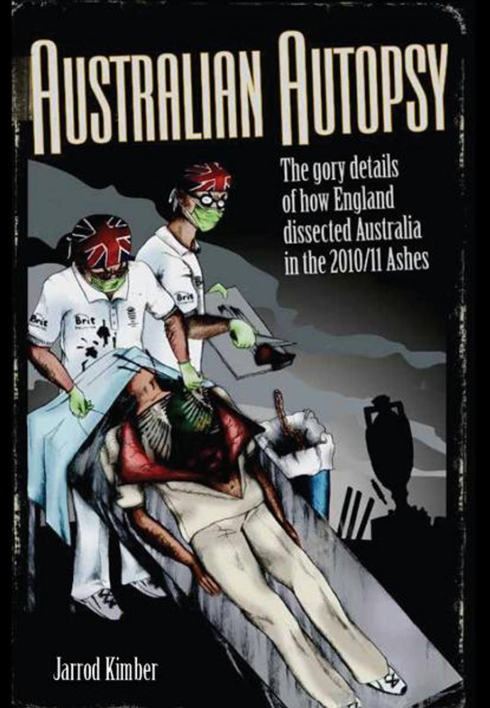 Big bigCover of Australian Autopsy: The gory details of how England dissected Australia in the 2010/11 Ashes