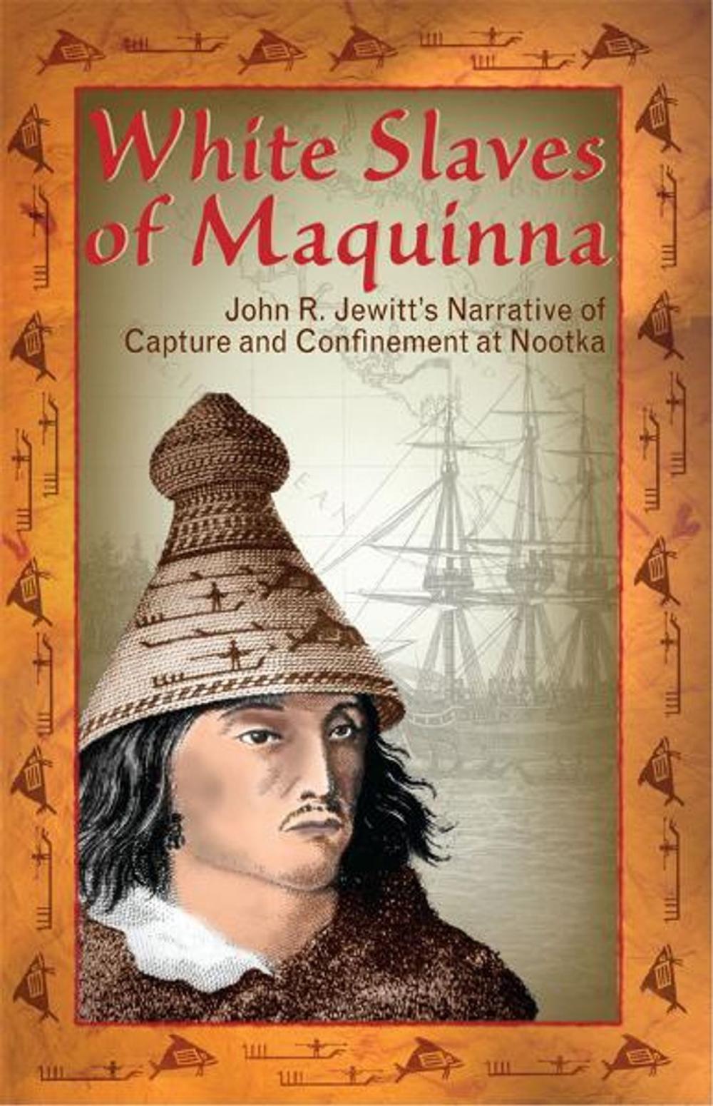 Big bigCover of White Slaves of Maquinna: John R. Jewitt's Narrative of Capture and Confinement at Nootka