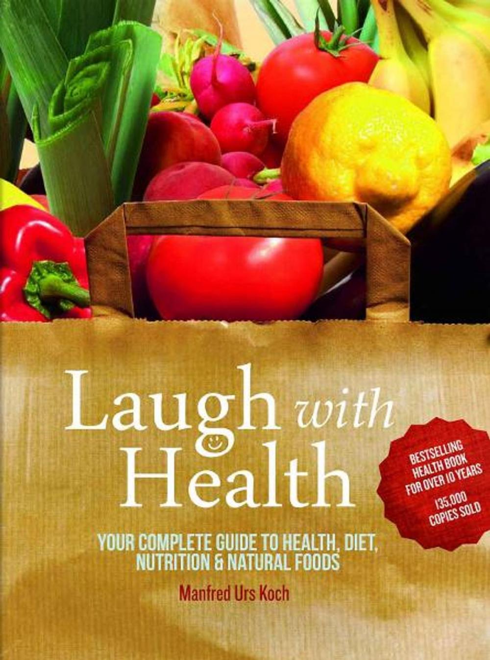 Big bigCover of Laugh With Health: The complete guide to health, diet, nutrition and natural foods