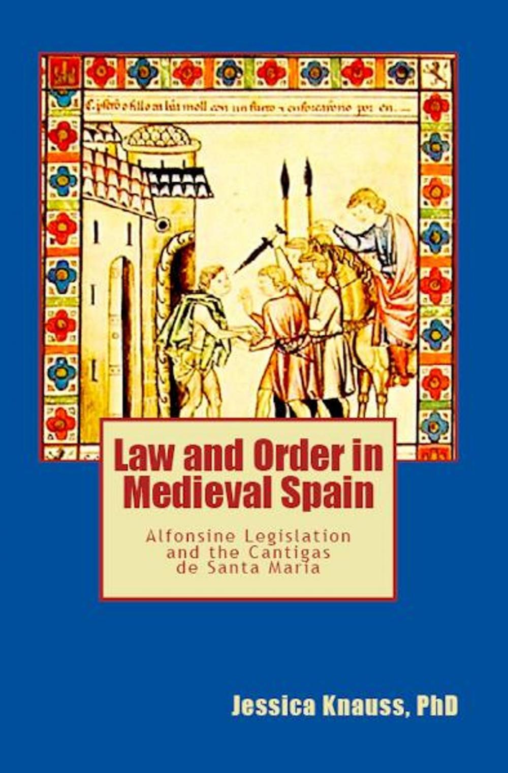 Big bigCover of Law and Order in Medieval Spain: Alfonsine Legislation and the Cantigas de Santa Maria