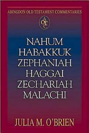 Cover of the book Abingdon Old Testament Commentaries: Nahum, Habakkuk, Zephaniah, Haggai, Zechariah, Malachi by Delia Halverson