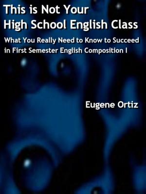 Book cover of This is Not Your High School English Class: What You Really Need to Know to Succeed in First Semester English Composition I