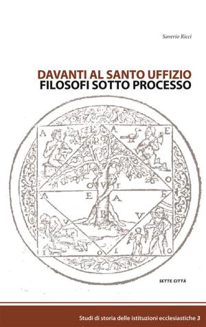 Cover of the book Davanti al Santo Uffizio, Filosofi sotto processo by Pietro Angelone