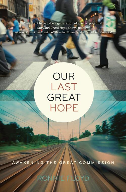 Cover of the book Our Last Great Hope by Dr. Ronnie Floyd, Thomas Nelson