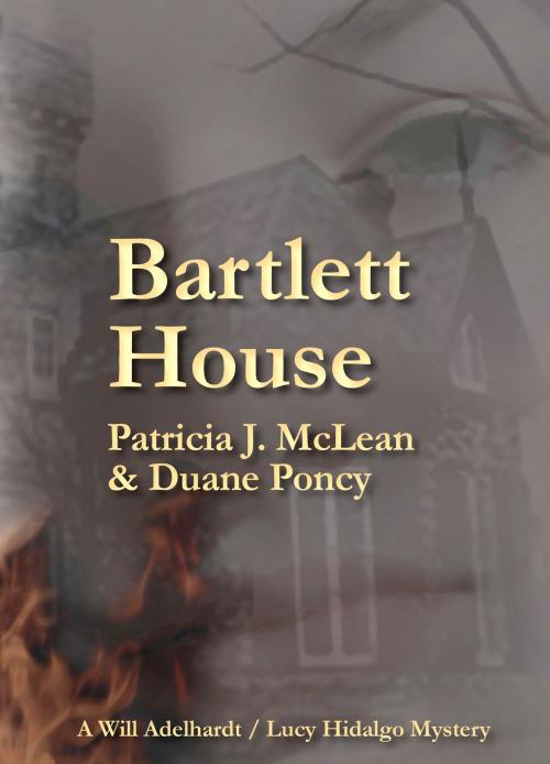 Cover of the book Bartlett House: A Will Adelhardt/Lucy Hidalgo Mystery by Duane Poncy, Patricia J. McLean, The Habit of Rainy Nights Press