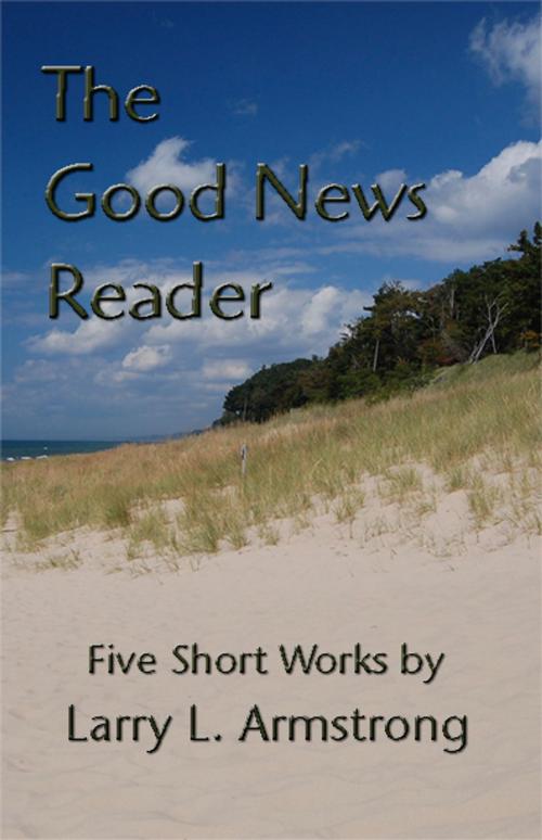 Cover of the book The Good News Reader: Five Short Works by Larry Armstrong, Larry Armstrong