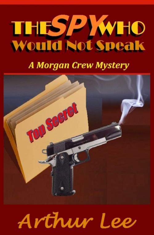 Cover of the book The Spy Who Would Not Speak by Arthur A. Lee, Leeward Publishers, LLC