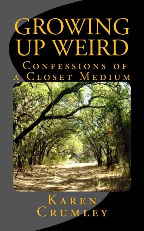 Cover of the book Growing Up Weird: Confessions of a Closet Medium by Karen Crumley, Purple Sage Publishing