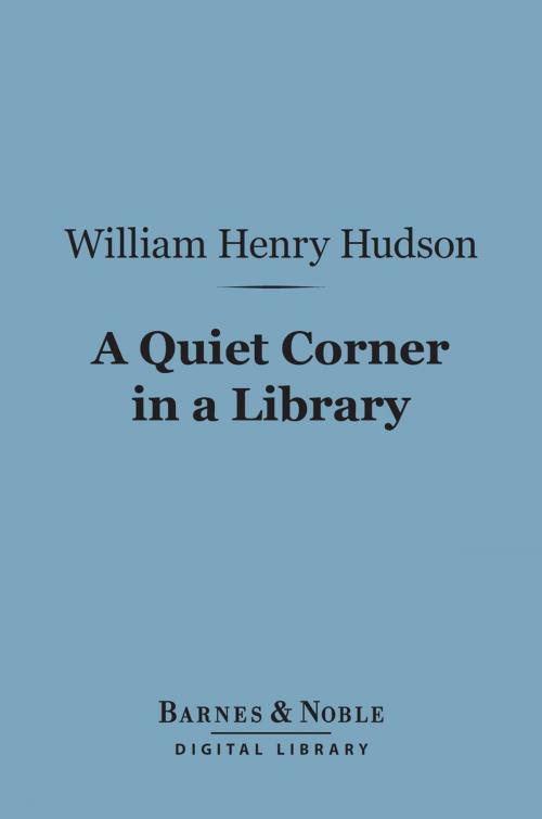 Cover of the book A Quiet Corner in a Library (Barnes & Noble Digital Library) by William Henry Hudson, Barnes & Noble