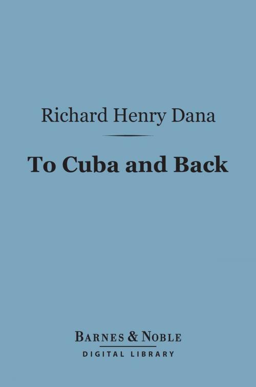 Cover of the book To Cuba and Back (Barnes & Noble Digital Library) by Richard Henry Dana, Barnes & Noble