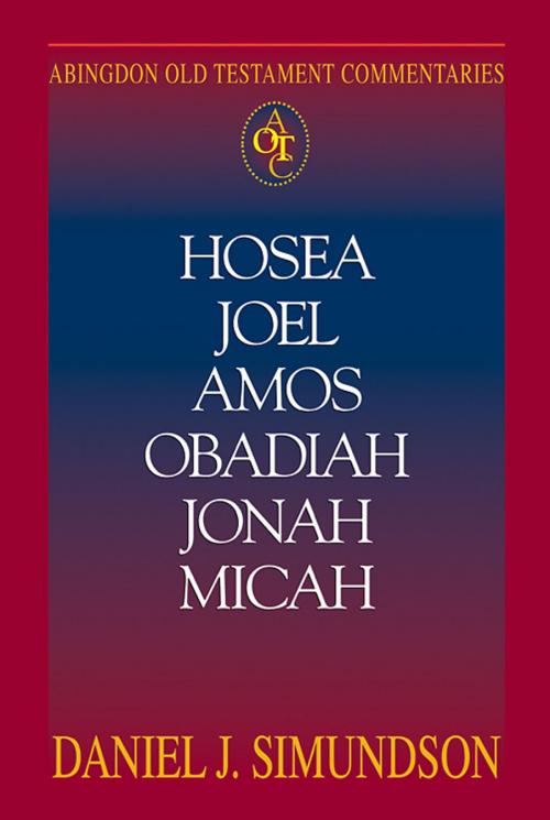 Cover of the book Abingdon Old Testament Commentaries: Hosea, Joel, Amos, Obadiah, Jonah, Micah by Daniel J. Simundson, Abingdon Press