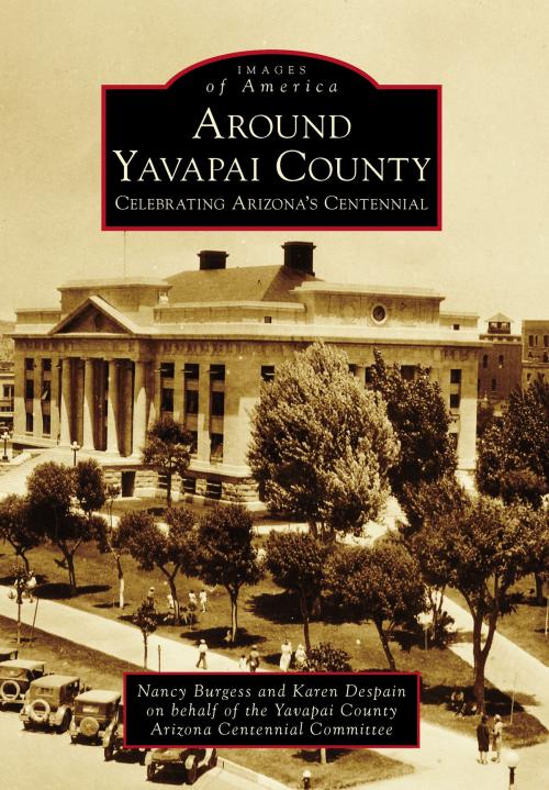 Cover of the book Around Yavapai County by Karen Despain, Nancy Burgess, Yavapai County Arizona Centennial Committee, Arcadia Publishing Inc.