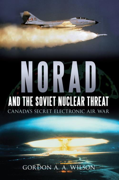 Cover of the book Norad and the Soviet Nuclear Threat by Gordon A. A. Wilson, Amberley Publishing