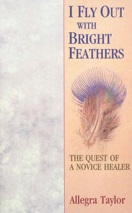 Cover of the book I Fly Out With Bright Feathers by Allegra Taylor, Ebury Publishing