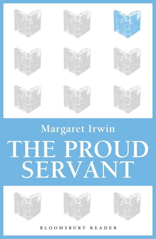 Cover of the book The Proud Servant by Margaret Irwin, Bloomsbury Publishing