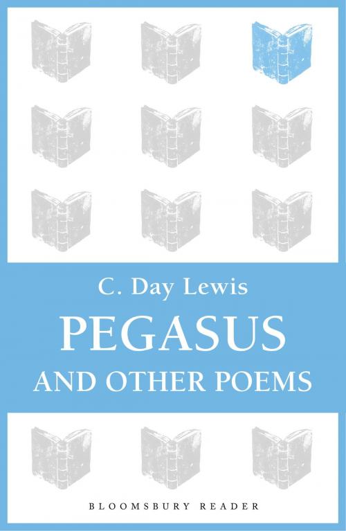 Cover of the book Pegasus and Other Poems by C. Day Lewis, Bloomsbury Publishing