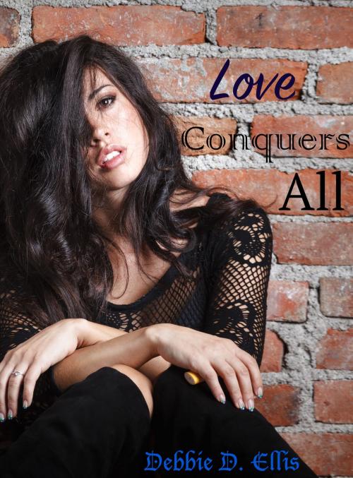 Cover of the book Love Conquers All by Debbie D. Ellis, Debbie D. Ellis