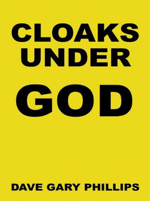 Cover of the book Cloaks Under God by Dave Gary Phillips, AuthorHouse
