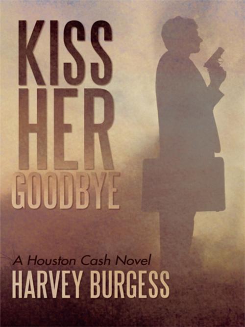 Cover of the book Kiss Her Goodbye by Harvey Burgess, iUniverse