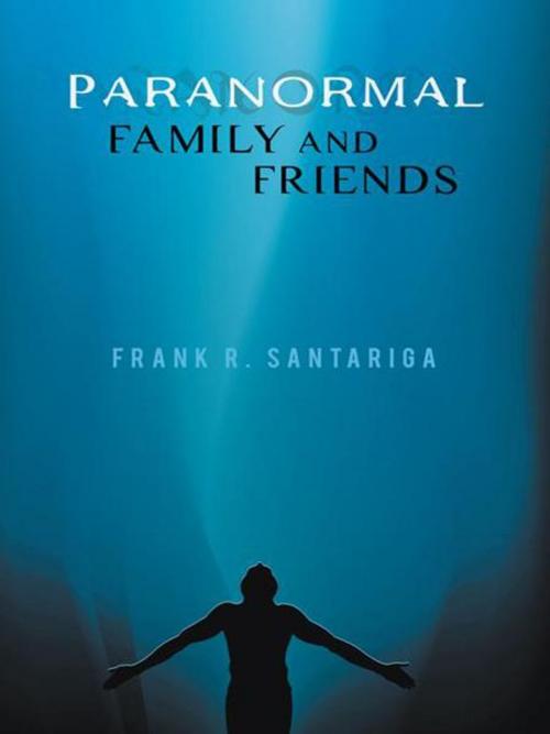 Cover of the book Paranormal Family and Friends by Frank R. Santariga, iUniverse