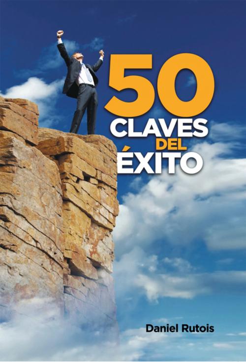 Cover of the book 50 Claves Del Exito by Daniel Rutois, Palibrio