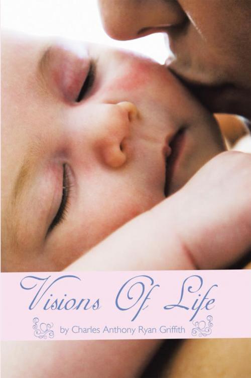 Cover of the book Visions of Life by Charles Anthony Ryan Griffith, AuthorHouse