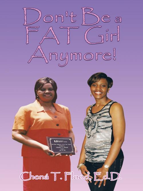 Cover of the book Don't Be a Fat Girl Anymore! by Chená T. Flood, AuthorHouse