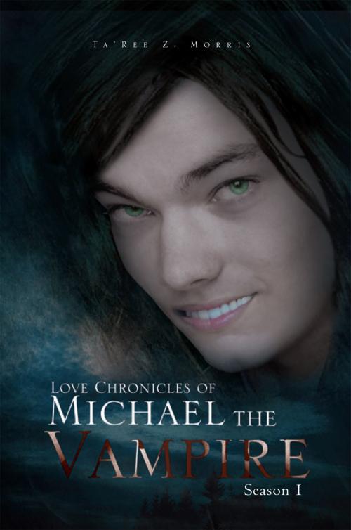 Cover of the book Love Chronicles of Michael the Vampire by Ta’Ree Z. Morris, Xlibris US